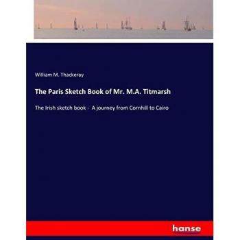 The Paris Sketch Book of Mr. M.A. Titmarsh: The Irish sketch book