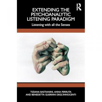Extending the Psychoanalytic Listening Paradigm : Listening with all the Senses