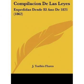 Compilacion de Las Leyes: Expedidas Desde El Ano de 1821 (1862)