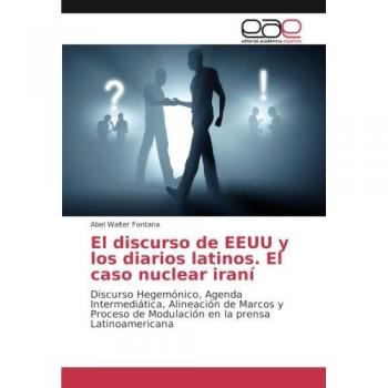 El discurso de EEUU y los diarios latinos. El caso nuclear iraní: Discurso Hegemónico, Agenda Intermediática, Alineación de Marcos y Proceso de Modulación en la prensa Latinoamericana