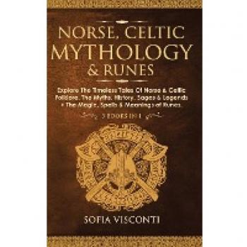 Norse, Celtic Mythology & Runes: Explore The Timeless Tales Of Norse & Celtic Folklore, The Myths, History, Sagas & Legends + The Magic, Spells & Meanings of Runes: (3 books in 1)