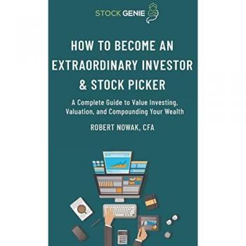 How to Become an Extraordinary Investor and Stock Picker : A Complete Guide to Value Investing, Valuation, and Compounding Your Wealth