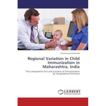 Regional Variation in Child Immunization in Maharashtra, India: The comparative fact and scenario of Immunization by Geographical Divisions