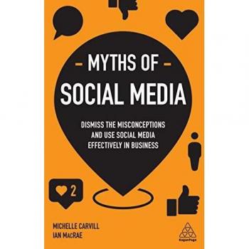 Myths of Social Media: Dismiss the Misconceptions and Use Social Media Effectively in Business