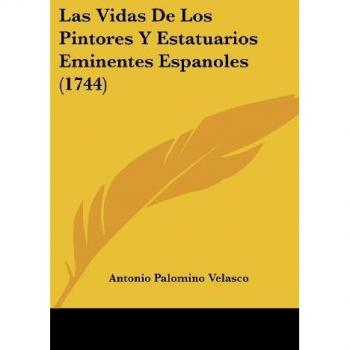 Las Vidas De Los Pintores Y Estatuarios Eminentes Espanoles (1744)