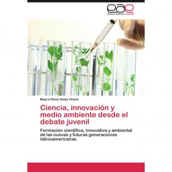 Ciencia, innovación y medio ambiente desde el debate juvenil: Formación científica, innovativa y ambiental de las nuevas y futuras generaciones latinoamericanas