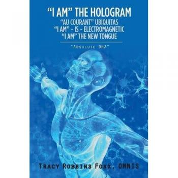 Robbins Foxx, Omnis Tracy: I AM THE HOLOGRAM AU COURANT UBIQUITAS I AM ~ IS ~ ELECTROMAGNETIC I AM THE NEW TONGUE