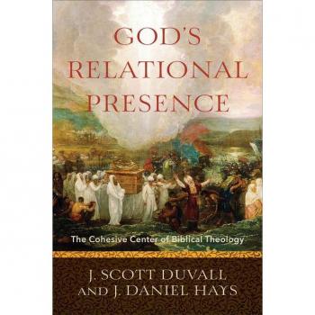 Gods Relational Presence The Cohesive Center of Biblical Theology by J. Daniel Hays