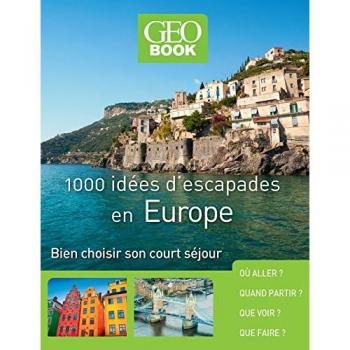 1000 idées d'escapades en Europe : Bien choisir son court séjour