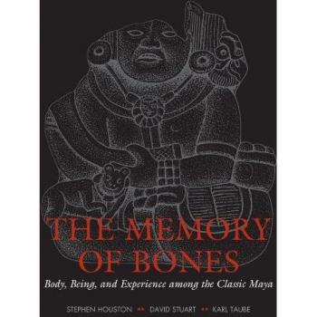 The Memory of Bones: Body, Being, and Experience among the Classic Maya (Joe R. & Teresa Lozano Long Series in Latin American & Latin)
