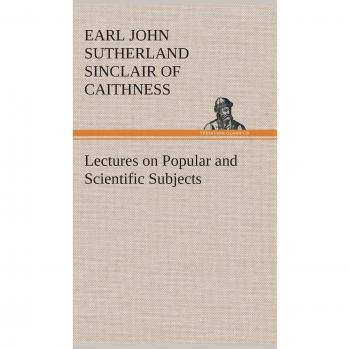 Lectures on Popular and Scientific Subjects
