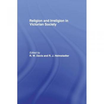 Religion and Irreligion in Victorian Society: Essays in Honor of R.K. Webb