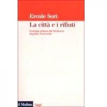 La cittÃ  e i rifiuti. Ecologia urbana dal Medioevo al primo Novecento