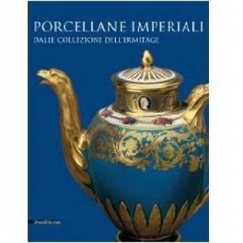 Porcellane imperiali dalle collezioni dell'Ermitage. Catalogo della mostra