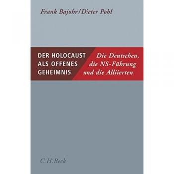Frank Bajohr Der Holocaust Als Offenes Geheimnis: Die Deutschen, Die Ns-Führung Und Die Alliierten