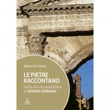 Le pietre raccontano. Guida alla vita quotidiana di Verona romana