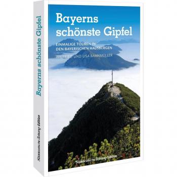 Süddeutsche Zeitung Wanderführer – Bayerns schönste Gipfel: Einmalige Touren in den Bayerischen Hausbergen zu Bayerns schönsten Aussichten