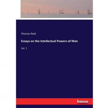 Essays on the Intellectual Powers of Man: Vol. 1