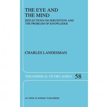 The Eye and the Mind: Reflections on Perception and the Problem of Knowledge (Philosophical Studies Series, 58, Band 58)