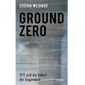 Ground Zero: 9/11 und die Geburt der Gegenwart