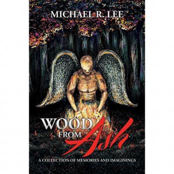Wood From Ash: A Collection of Memories and Imaginings