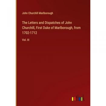 The Letters and Dispatches of John Churchill, First Duke of Marlborough, from 1702-1712: Vol. III