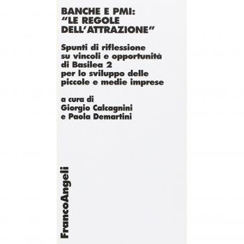 Banche e PMI: «Le regole dell'attrazione». Spunti di riflessione su vincoli e opportunità di Basilea 2 per lo sviluppo delle piccole e medie imprese