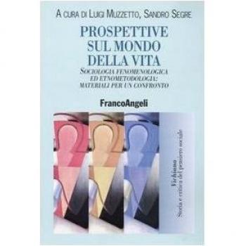 Prospettive sul mondo della vita. Sociologia fenomenologica ed etnometodologia: materiali per un confronto