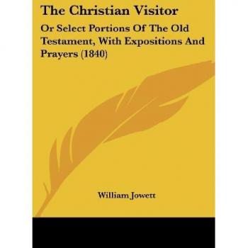 The Christian Visitor: Or Select Portions of the Old Testament, with Expositions and Prayers (1840)