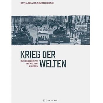 Krieg der Welten. Zur Geschichte des Kalten Krieges