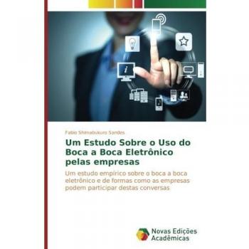 Um Estudo Sobre o Uso do Boca a Boca Eletrônico pelas empresas: Um estudo empírico sobre o boca a boca eletrônico e de formas como as empresas podem participar destas conversas