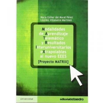 Modalidades de aprendizaje telemático y resultados interuniversitarios extrapolables al nuevo EEES: Proyecto Matrix (Tapa blanda).