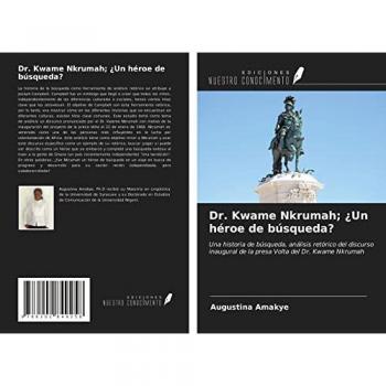 Dr. Kwame Nkrumah; ¿Un héroe de búsqueda?: Una historia de búsqueda, análisis retórico del discurso inaugural de la presa Volta del Dr. Kwame Nkrumah