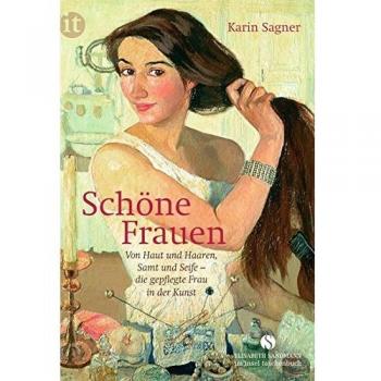 Schöne Frauen: Von Haut und Haaren, Samt und Seife – die gepflegte Frau in der Kunst