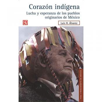 Coraz?n ind?gena. Lucha y esperanza de los pueblos originarios de M?xico
