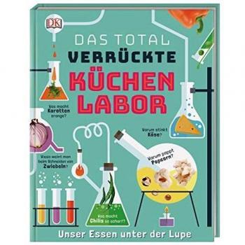Das total verrückte Küchenlabor: Unser Essen unter der Lupe