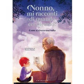 Antonella Antonelli Nonno, Mi Racconti Di Quando Eri Piccolo? Come Si Viveva Una Volta. Ediz. A Colori (Le Grandi Raccolte)