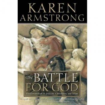 The Battle for God: Fundamentalism in Judaism, Christianity and Islam, Karen Arm
