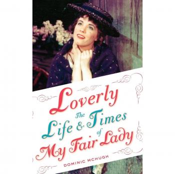 Loverly : The Life and Times of My Fair Lady, Hardcover by Mchugh, Dominic; B