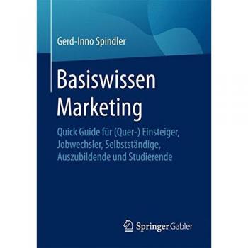 Basiswissen Marketing: Quick Guide für (Quer-) Einsteiger, Jobwechsler, Selbstständige, Auszubildende und Studierende