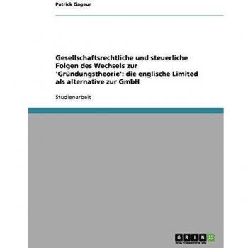 Gesellschaftsrechtliche und steuerliche Folgen des Wechsels zur 'Gründungstheorie': die englische  Limited als alternative zur GmbH