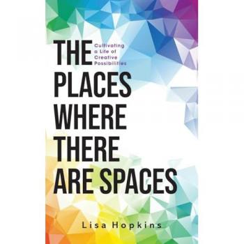 The Places Where There Are Spaces: Cultivating a Life of Creative Possibilities