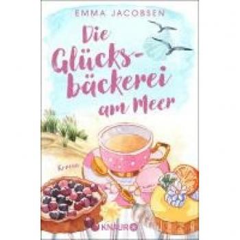 Emma Jacobsen Die Glücksbäckerei Am Meer: Roman   Feel-Good-Liebesroman Mit Großen Gefühlen Und Wellenrauschen