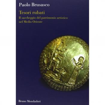 Tesori rubati. Il saccheggio del patrimonio artistico nel Medio Oriente