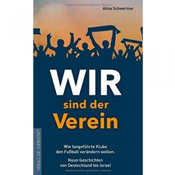 Wir sind der Verein: Wie fangeführte Klubs den Fußball verändern wollen. Neun Geschichten von Deutschland bis Israel