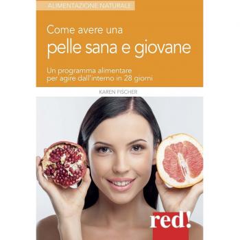 Come avere una pelle sana e giovane. Un programma alimentare per agire dall'interno in 28 giorni