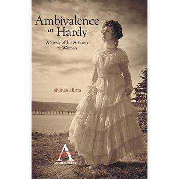 Ambivalence in Hardy: A Study Of His Attitude To Women (Anthem Nineteenth-Century Series)