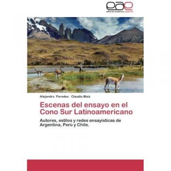 Escenas del ensayo en el Cono Sur Latinoamericano: Autores, estilos y redes ensayísticas de Argentina, Perú y Chile.