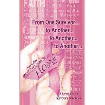From One Survivor. . . to Another. . . to Another. . . to Another. . .: A Breast Cancer Survivors Handbook