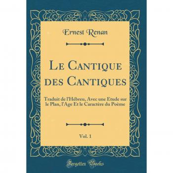 Le Cantique des Cantiques, Vol. 1: Traduit de l'Hébreu, Avec une Étude sur le Plan, l'Age Et le Caractère du Poème